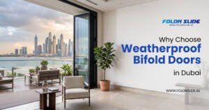 Why Choose Weatherproof Bifold Doors in Dubai
