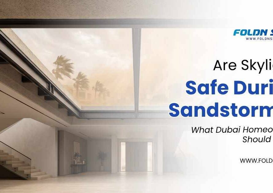 Are Skylights Safe During Sandstorms? What Dubai Homeowners Should Know